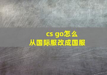 cs go怎么从国际服改成国服